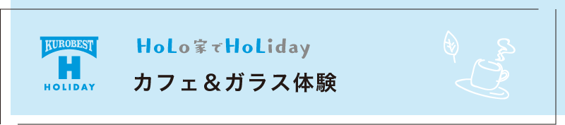 HoLo家でHoLiday カフェ＆ガラス体験